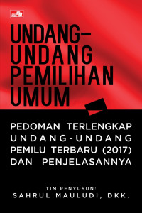 Undang-undang pemilihan umum : pedoman terlengkap undang-undang pemilu terbaru (2017) dan penjelasannya