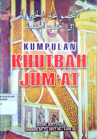 Kumpulan khutbah jum'at : deskripsi konsep & kumpulan nasihat sebagai sarana pembentukan iman dan merujuk Al-Qur-anul karim,hadits,atsar dan wejangan para ulama