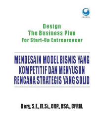 Design the business plan for start-up entrepreneur : mendesain model bisnis yang kompetitif dan menyusun rencana strategis yang solid