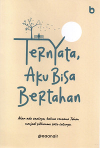 Ternyata aku bisa bertahan : akan ada saatnya, bahwa rencana tuhan menjadi pilihanmu satu-satunya