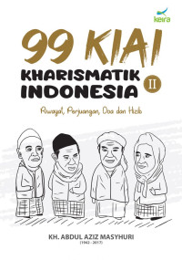 99 Kiai kharismatik Indonesia jilid I : riwayat,perjuangan,doa dan hizib