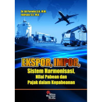 Ekspor,impor : sistem harmonisasi, nilai pabean dan pajak dalam kepabeanan
