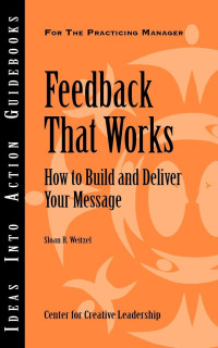 Feedback that works : how to build and deliver your message