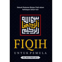Fiqih untuk pemula : sebuah pedoman belajar fiqih dalam kehidupan sehari-hari.