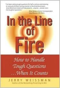 In the line of fire : how to handle tough questoins when it counts