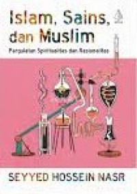 Islam, Sains, dan Muslim : pergulatan spiritualitas dan rasionalitas