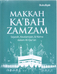 Makkah ka'bah zamzam : sejarah, keutamaan dan nama dalam Al-Qur'an