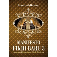 Manifesto Fiqih Baru 3 : memahami paradigma fiqih moderat