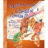 Maukah kamu jadi gladiator Romawi ? : hal-hal menegangkan yang asik untuk diketahui