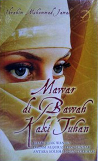 Mawar di Bawah Kaki Tuhan : Jejak-jejak Wanita dalam Alquran dan Sunnah Antara Solehah dan Tolehah