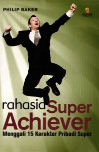 Rahasia Super Achiever : Menggali 15 Karakter Pribadi Super
