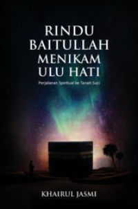 Rindu Baitullah menikam ulu hati : perjalanan spritual ke tanah suci