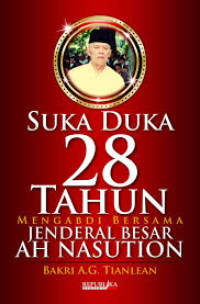 Suka duka 28 tahun mengabdi bersama jenderal besar AH Nasution