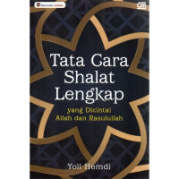 Tata cara shalat lengkap : yang dicintai Allah dan Rasulullah