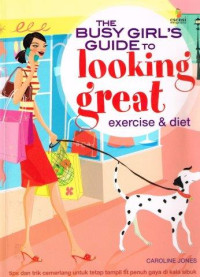 The Busy Girls Guide To Looking Great : Exercise & Diet