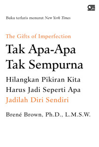 The gifts of imperfection ; tak apa-apa tak sempurna : hilangkan pikiran kita harus jadi seperti apa jadilah diri sendiri