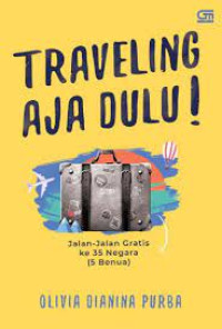 Traveling aja dulu! ; jalan-jalan gratis ke 35 negara : 5 benua